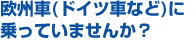 欧州車(ドイツ車など)に乗っていませんか？